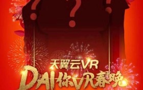 搞波大的？中国电信天翼云VR，让神秘大咖“Dai”你VR春晚